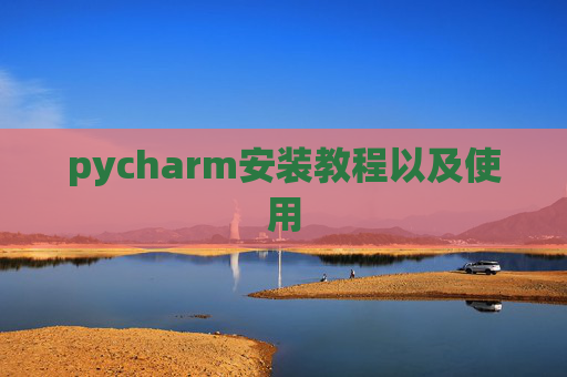 pycharm安装教程以及使用